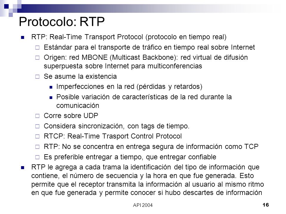Protocolo: RTP RTP: Real-Time Transport Protocol (protocolo en tiempo real) Estándar para el transporte de tráfico en tiempo real sobre Internet.