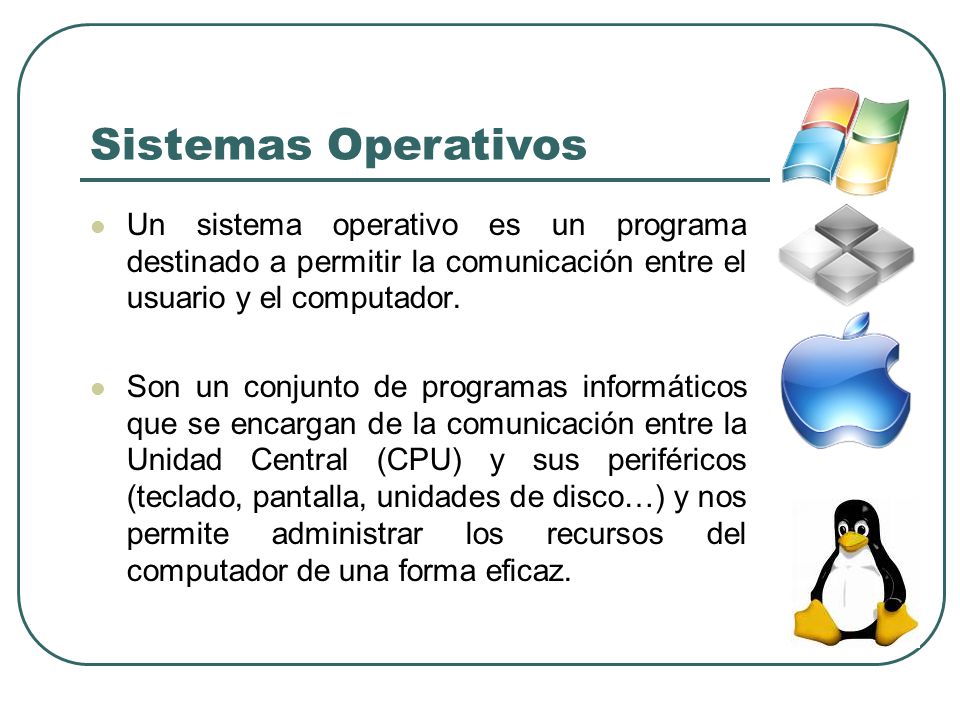 Sistemas Operativos Un sistema operativo es un programa destinado a permitir la comunicación entre el usuario y el computador.