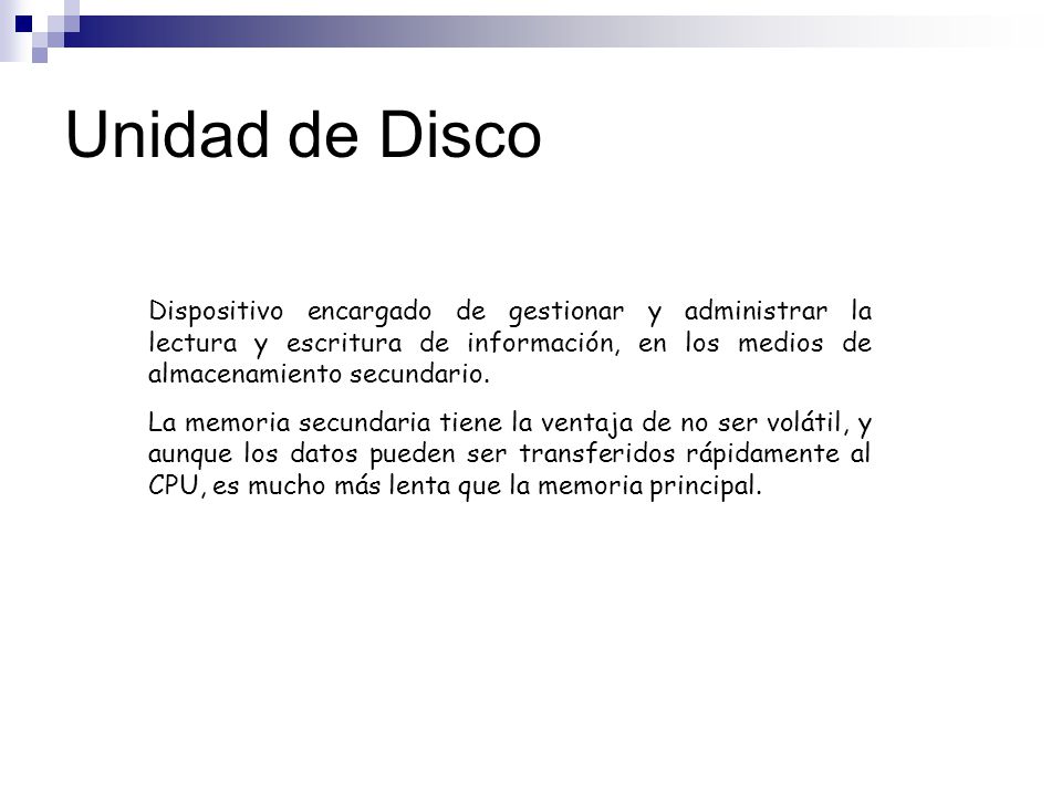 Unidad de Disco Dispositivo encargado de gestionar y administrar la lectura y escritura de información, en los medios de almacenamiento secundario.