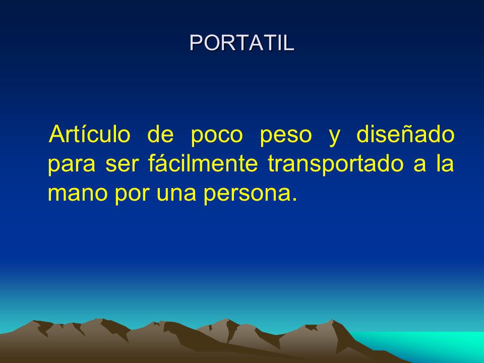 PORTATIL Artículo de poco peso y diseñado para ser fácilmente transportado a la mano por una persona.