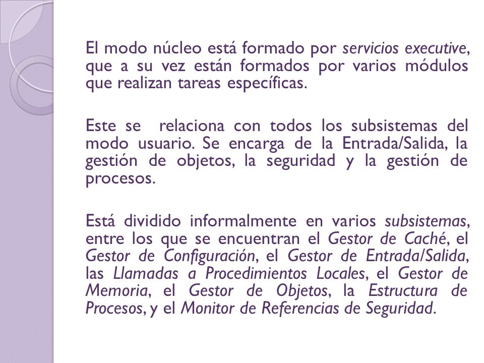 El modo núcleo está formado por servicios executive, que a su vez están formados por varios módulos que realizan tareas específicas.