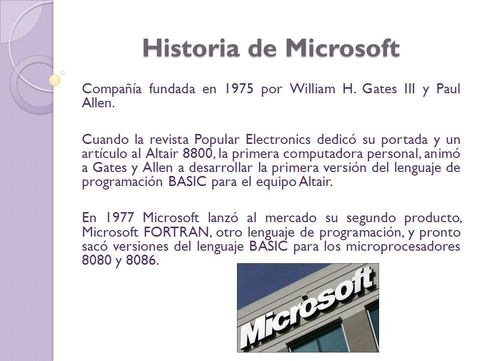 Historia de Microsoft Compañía fundada en 1975 por William H. Gates III y Paul Allen.