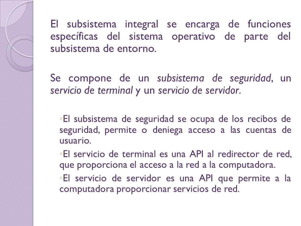 El subsistema integral se encarga de funciones específicas del sistema operativo de parte del subsistema de entorno.