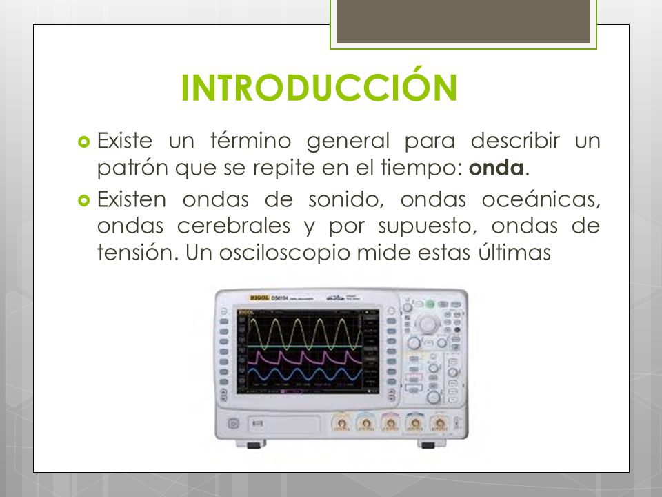 INTRODUCCIÓN Existe un término general para describir un patrón que se repite en el tiempo: onda.