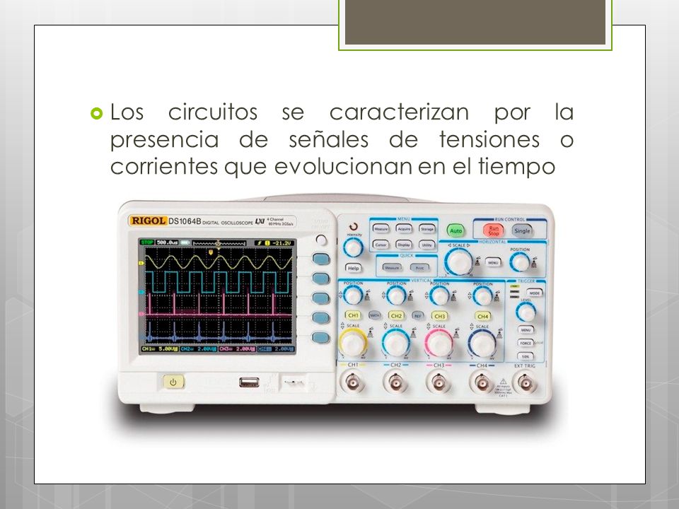 Los circuitos se caracterizan por la presencia de señales de tensiones o corrientes que evolucionan en el tiempo