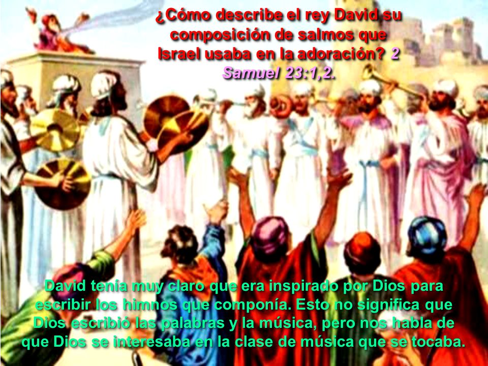 ¿Cómo describe el rey David su composición de salmos que Israel usaba en la adoración 2 Samuel 23:1,2.