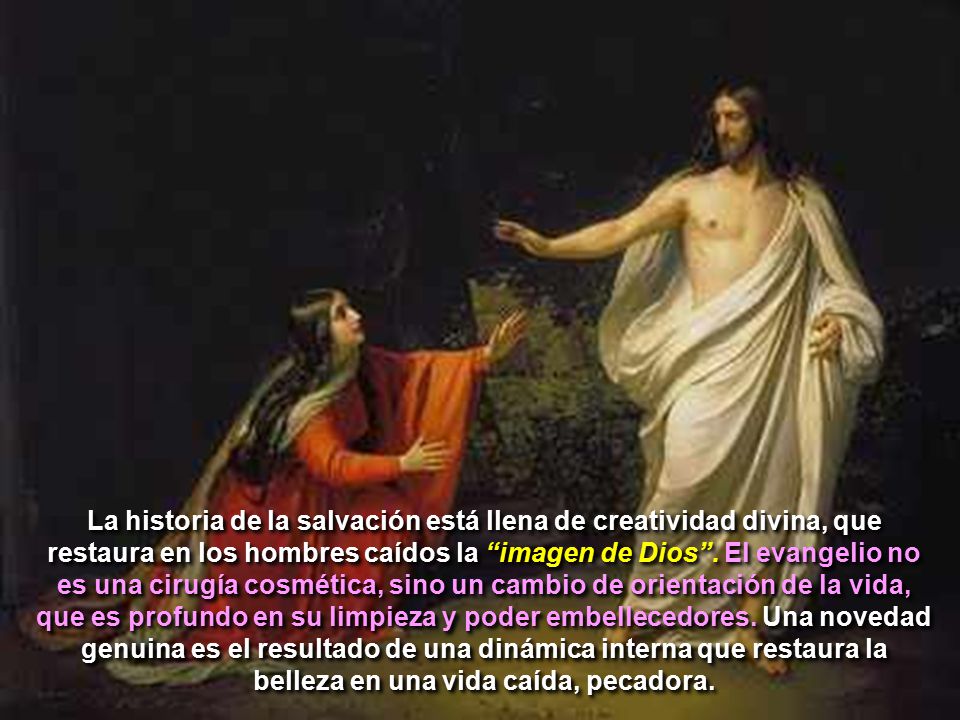 La historia de la salvación está llena de creatividad divina, que restaura en los hombres caídos la imagen de Dios .