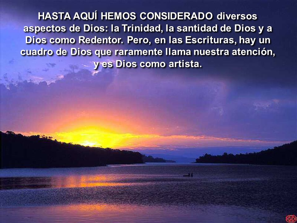 HASTA AQUÍ HEMOS CONSIDERADO diversos aspectos de Dios: la Trinidad, la santidad de Dios y a Dios como Redentor.
