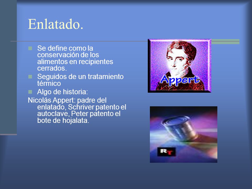Enlatado. Se define como la conservación de los alimentos en recipientes cerrados. Seguidos de un tratamiento térmico.