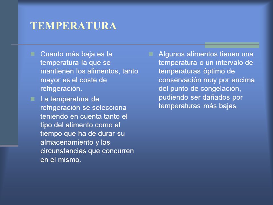 TEMPERATURA Cuanto más baja es la temperatura la que se mantienen los alimentos, tanto mayor es el coste de refrigeración.