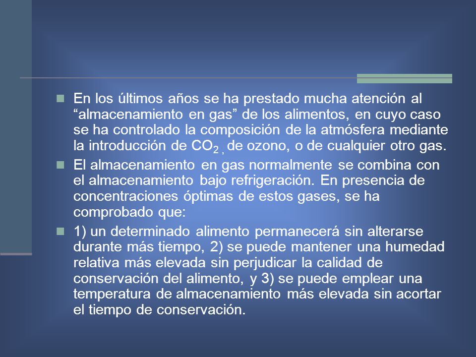 En los últimos años se ha prestado mucha atención al almacenamiento en gas de los alimentos, en cuyo caso se ha controlado la composición de la atmósfera mediante la introducción de CO2 , de ozono, o de cualquier otro gas.