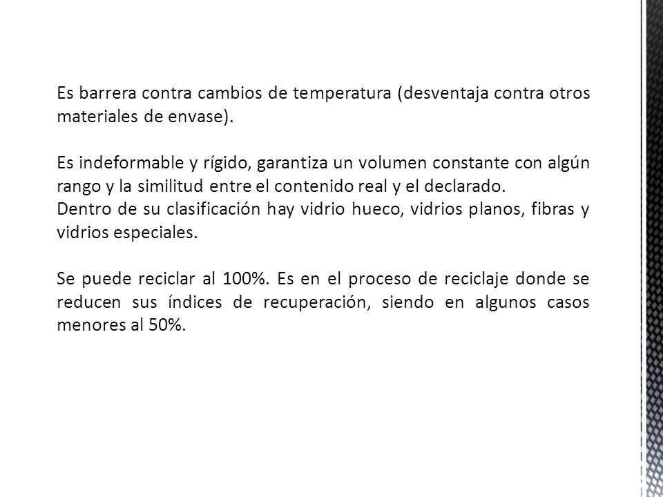 Es barrera contra cambios de temperatura (desventaja contra otros materiales de envase).