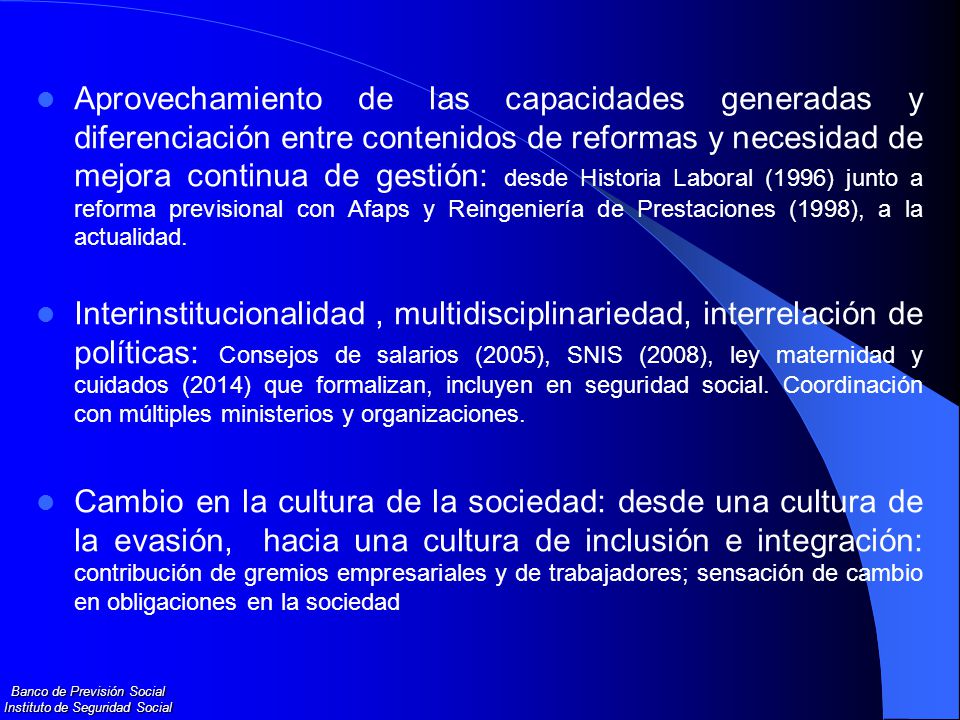 Aprovechamiento de las capacidades generadas y diferenciación entre contenidos de reformas y necesidad de mejora continua de gestión: desde Historia Laboral (1996) junto a reforma previsional con Afaps y Reingeniería de Prestaciones (1998), a la actualidad.