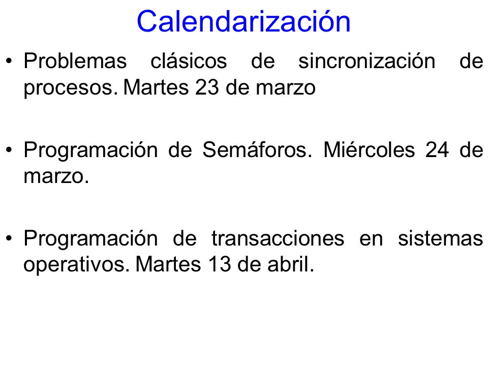 Calendarización Problemas clásicos de sincronización de procesos. Martes 23 de marzo. Programación de Semáforos. Miércoles 24 de marzo.