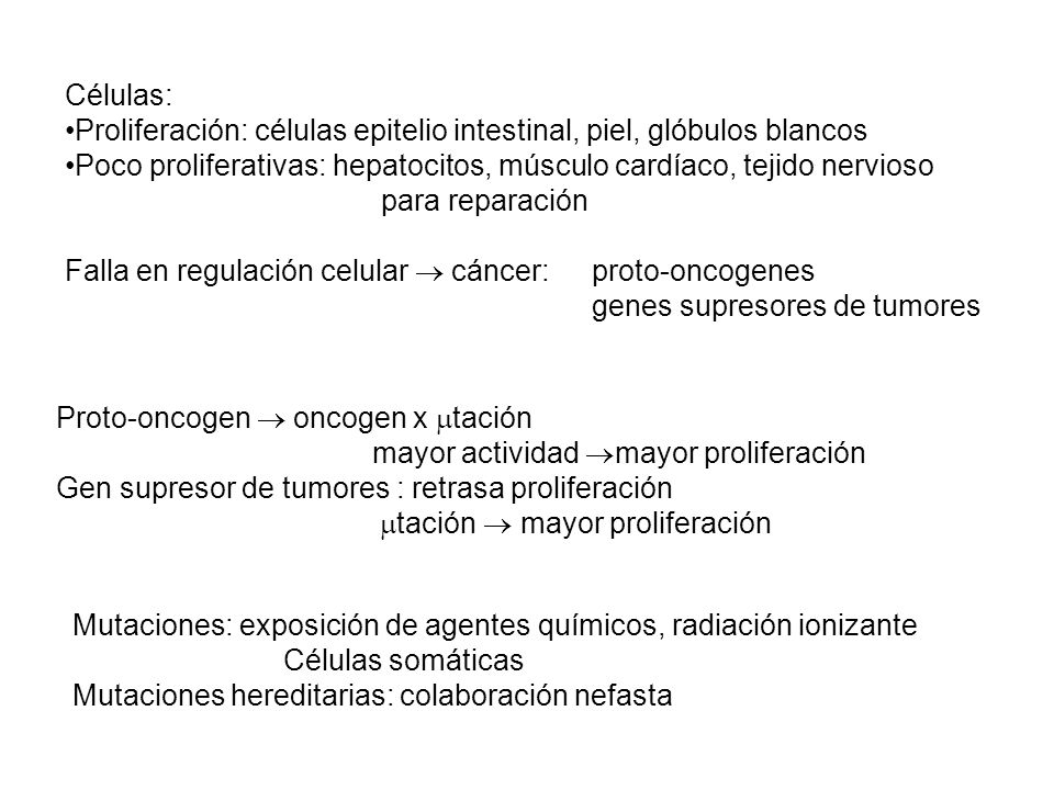 Células: Proliferación: células epitelio intestinal, piel, glóbulos blancos. Poco proliferativas: hepatocitos, músculo cardíaco, tejido nervioso.