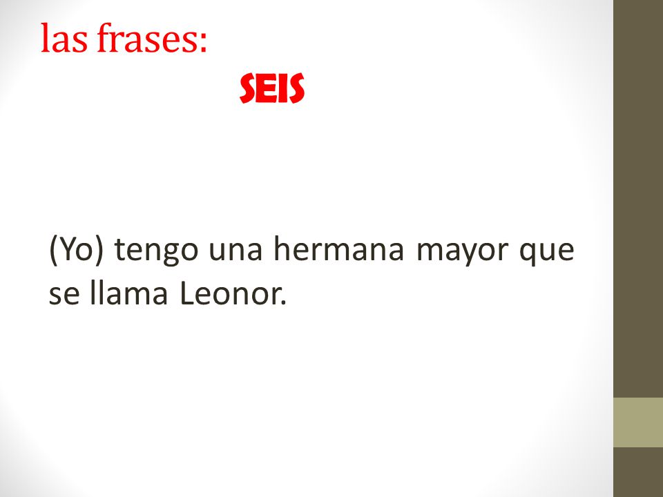 las frases: SEIS (Yo) tengo una hermana mayor que se llama Leonor.