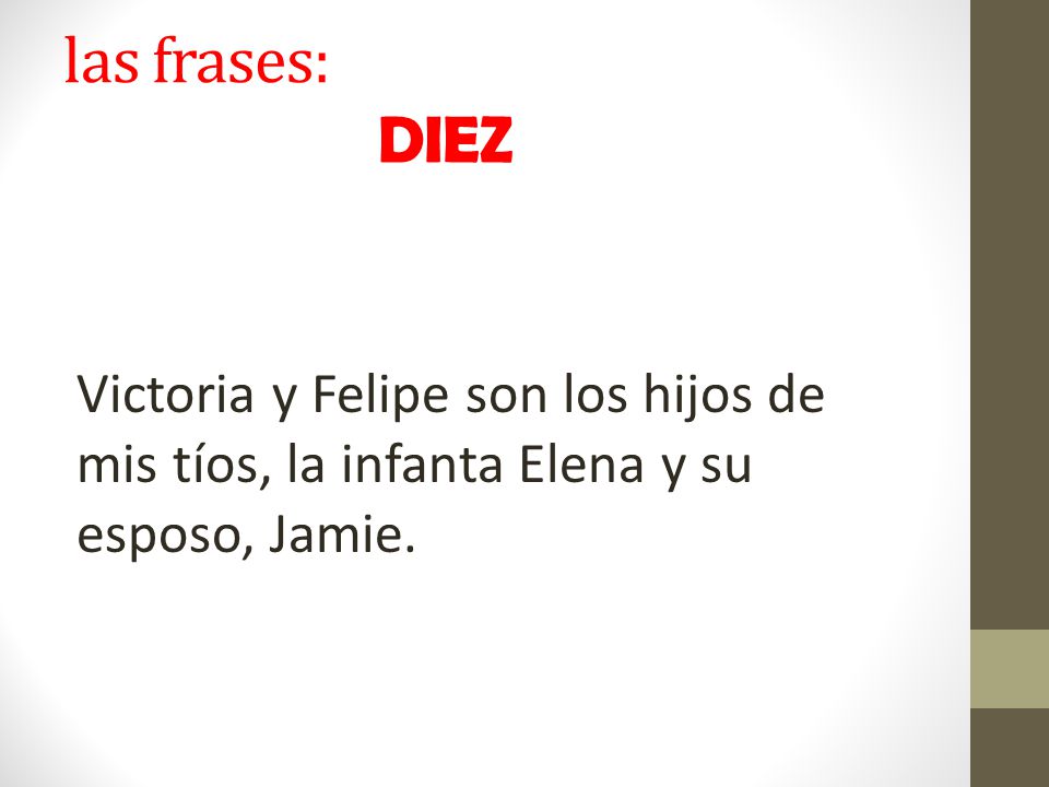 las frases: DIEZ Victoria y Felipe son los hijos de mis tíos, la infanta Elena y su esposo, Jamie.