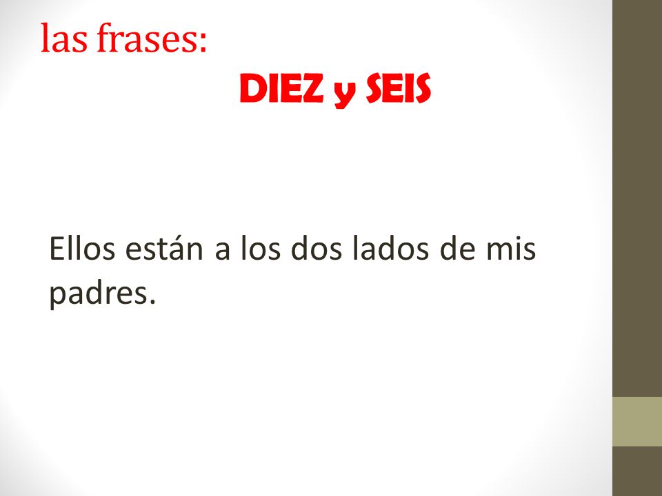 las frases: DIEZ y SEIS Ellos están a los dos lados de mis padres.