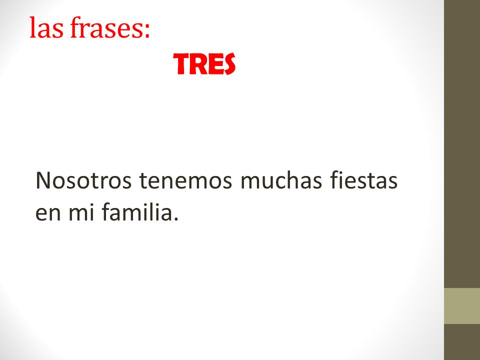 las frases: TRES Nosotros tenemos muchas fiestas en mi familia.