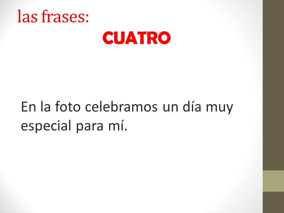 las frases: CUATRO En la foto celebramos un día muy especial para mí.