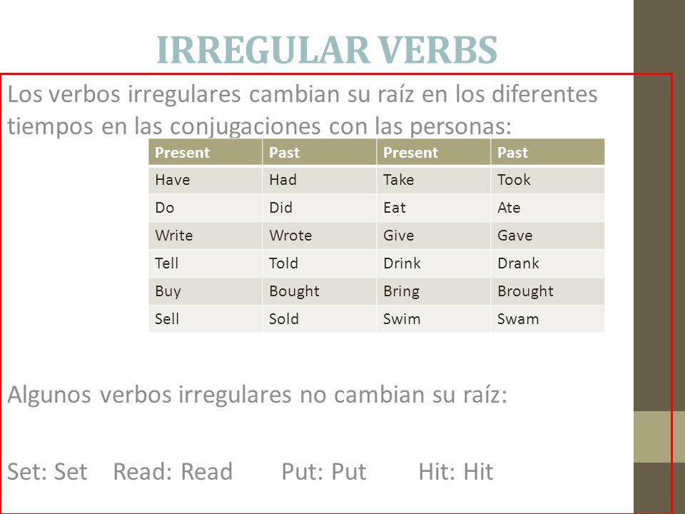 IRREGULAR VERBS Los verbos irregulares cambian su raíz en los diferentes tiempos en las conjugaciones con las personas: