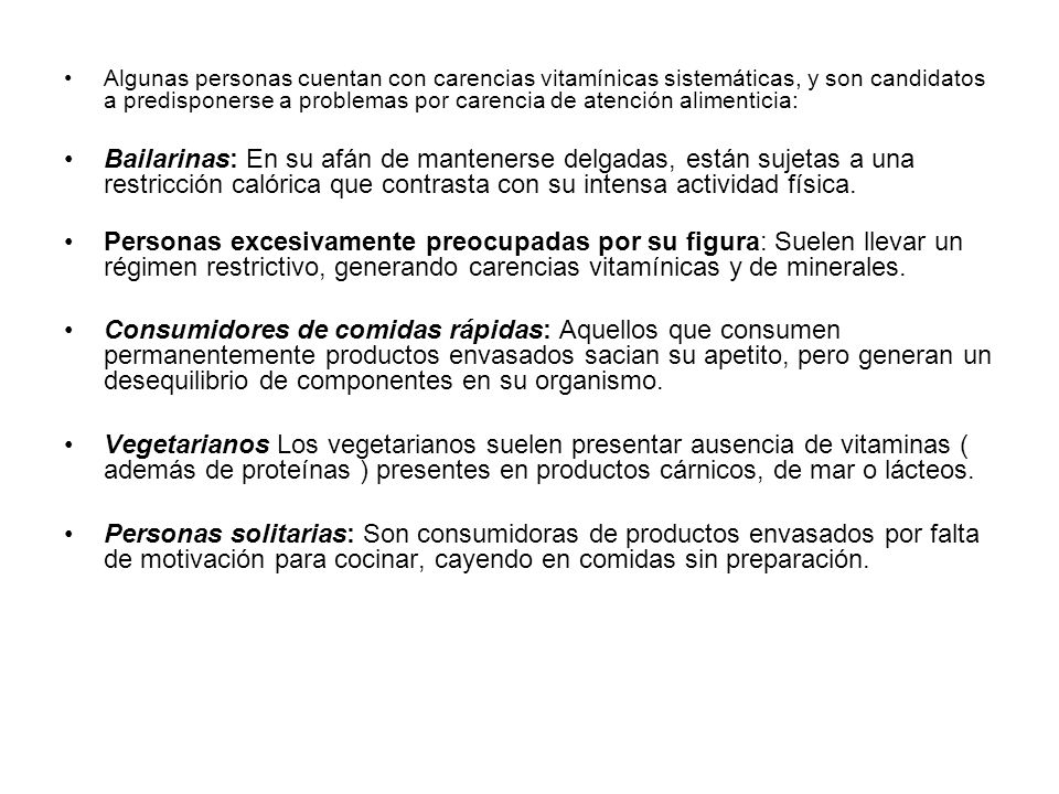 Algunas personas cuentan con carencias vitamínicas sistemáticas, y son candidatos a predisponerse a problemas por carencia de atención alimenticia: