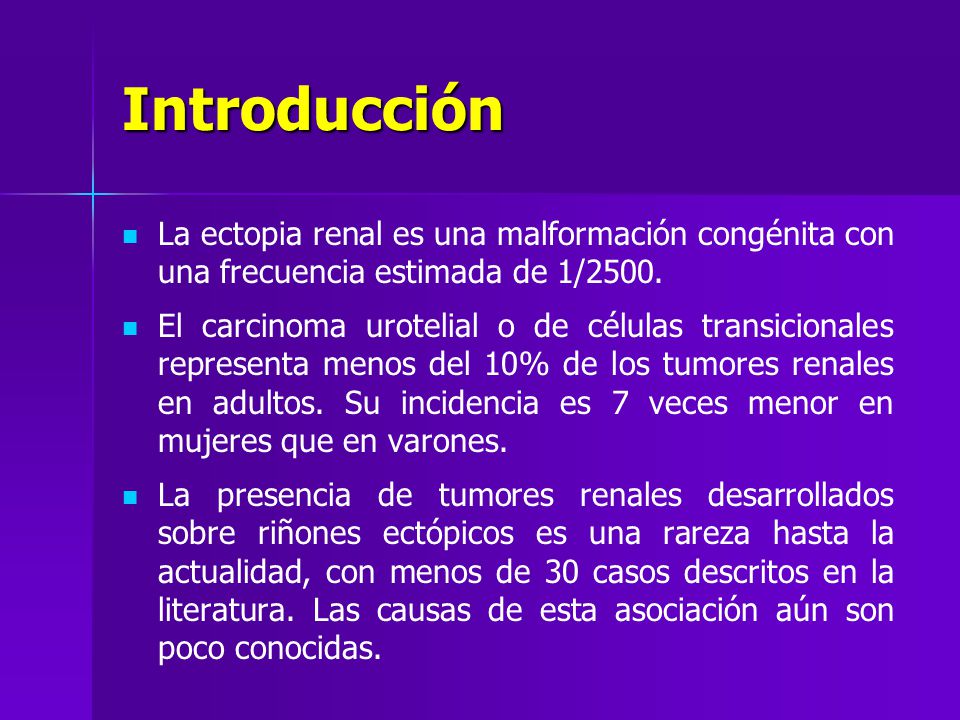 Introducción La ectopia renal es una malformación congénita con una frecuencia estimada de 1/2500.