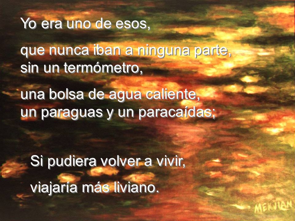 Yo era uno de esos, que nunca iban a ninguna parte, sin un termómetro, una bolsa de agua caliente, un paraguas y un paracaídas;