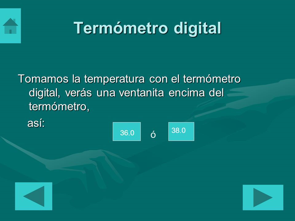 Termómetro digital Tomamos la temperatura con el termómetro digital, verás una ventanita encima del termómetro,