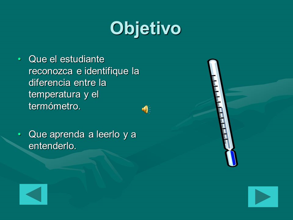 Objetivo Que el estudiante reconozca e identifique la diferencia entre la temperatura y el termómetro.