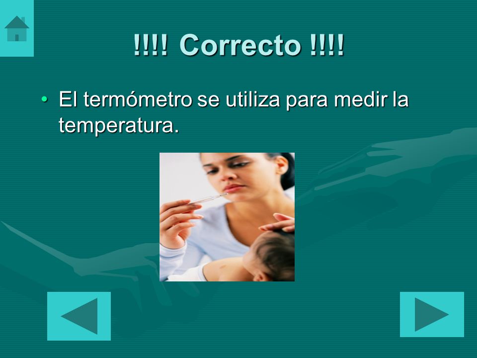 !!!! Correcto !!!! El termómetro se utiliza para medir la temperatura.