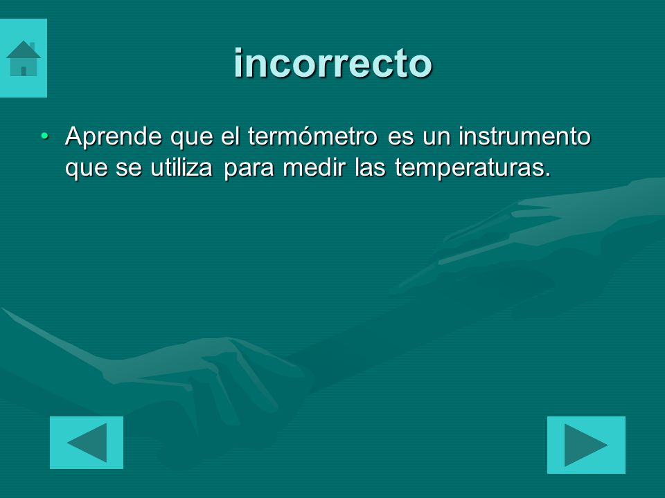 incorrecto Aprende que el termómetro es un instrumento que se utiliza para medir las temperaturas.
