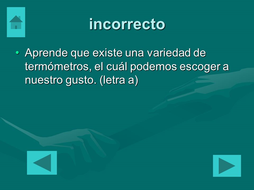 incorrecto Aprende que existe una variedad de termómetros, el cuál podemos escoger a nuestro gusto.