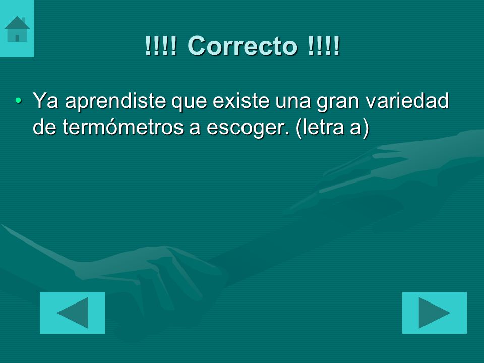 !!!! Correcto !!!! Ya aprendiste que existe una gran variedad de termómetros a escoger. (letra a)