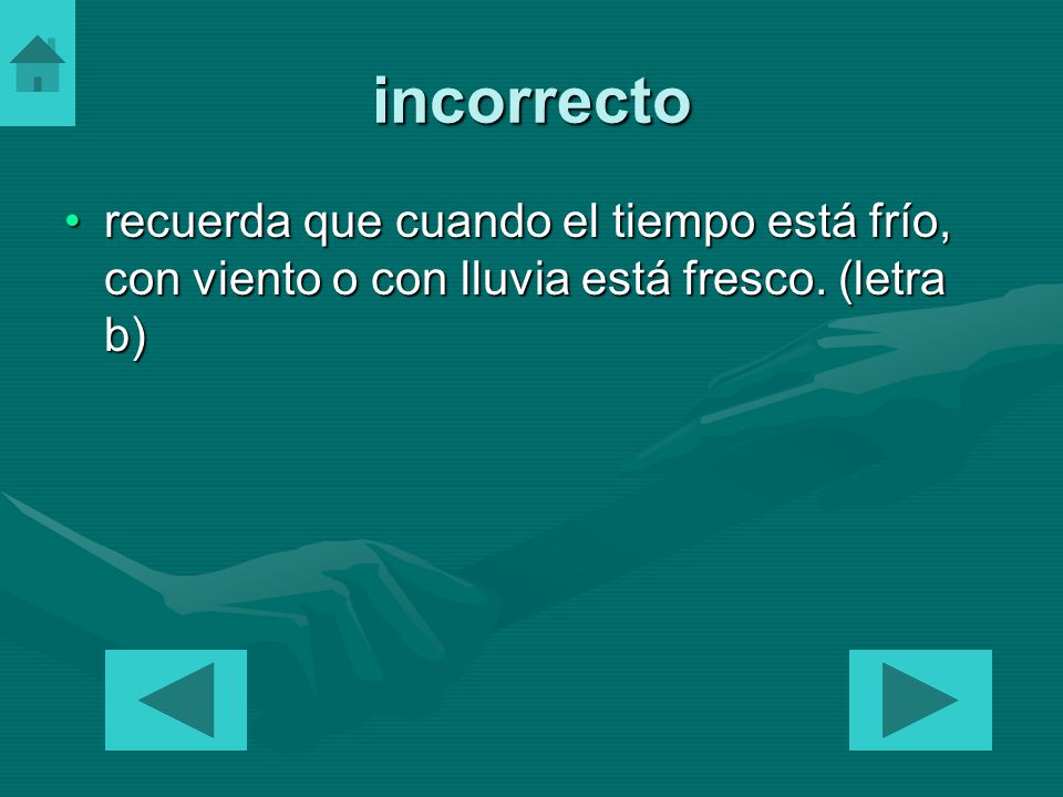 incorrecto recuerda que cuando el tiempo está frío, con viento o con lluvia está fresco. (letra b)