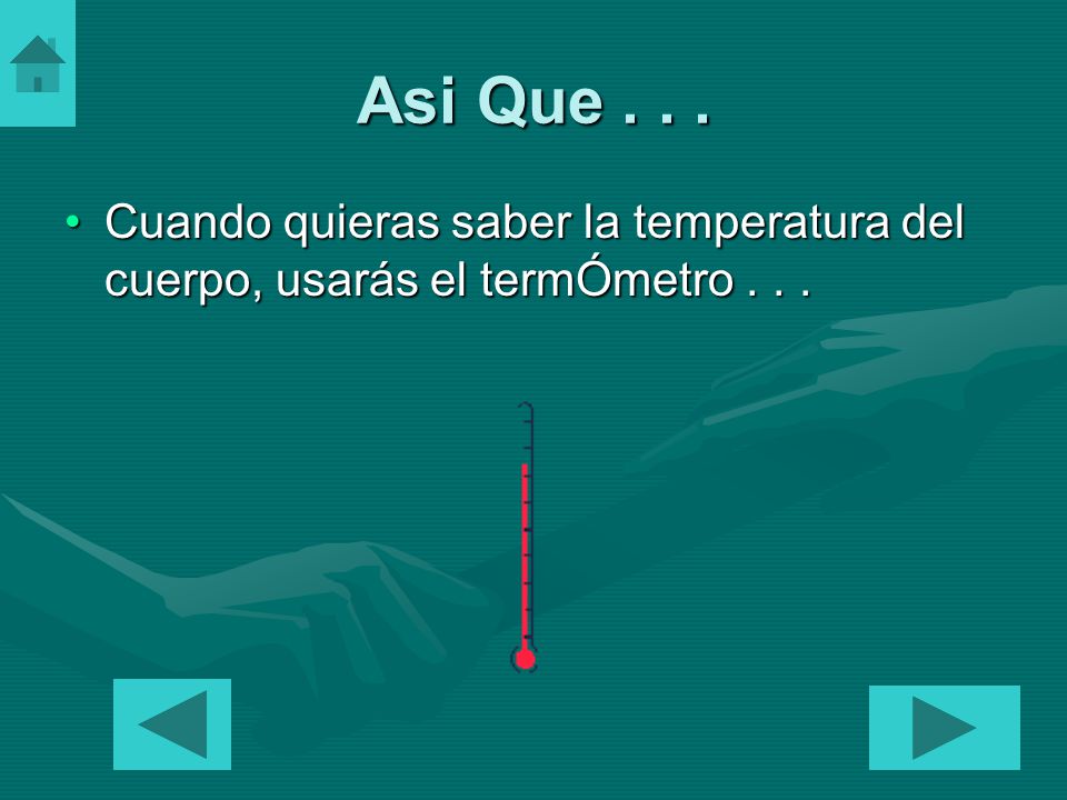 Asi Que Cuando quieras saber la temperatura del cuerpo, usarás el termÓmetro . . .