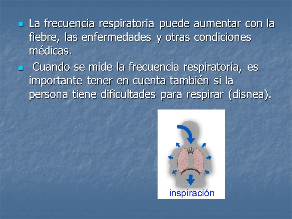 La frecuencia respiratoria puede aumentar con la fiebre, las enfermedades y otras condiciones médicas.