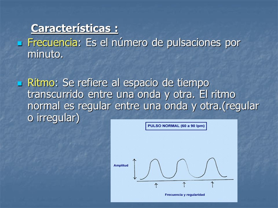 Características : Frecuencia: Es el número de pulsaciones por minuto.