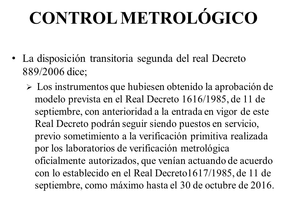CONTROL METROLÓGICO La disposición transitoria segunda del real Decreto 889/2006 dice;