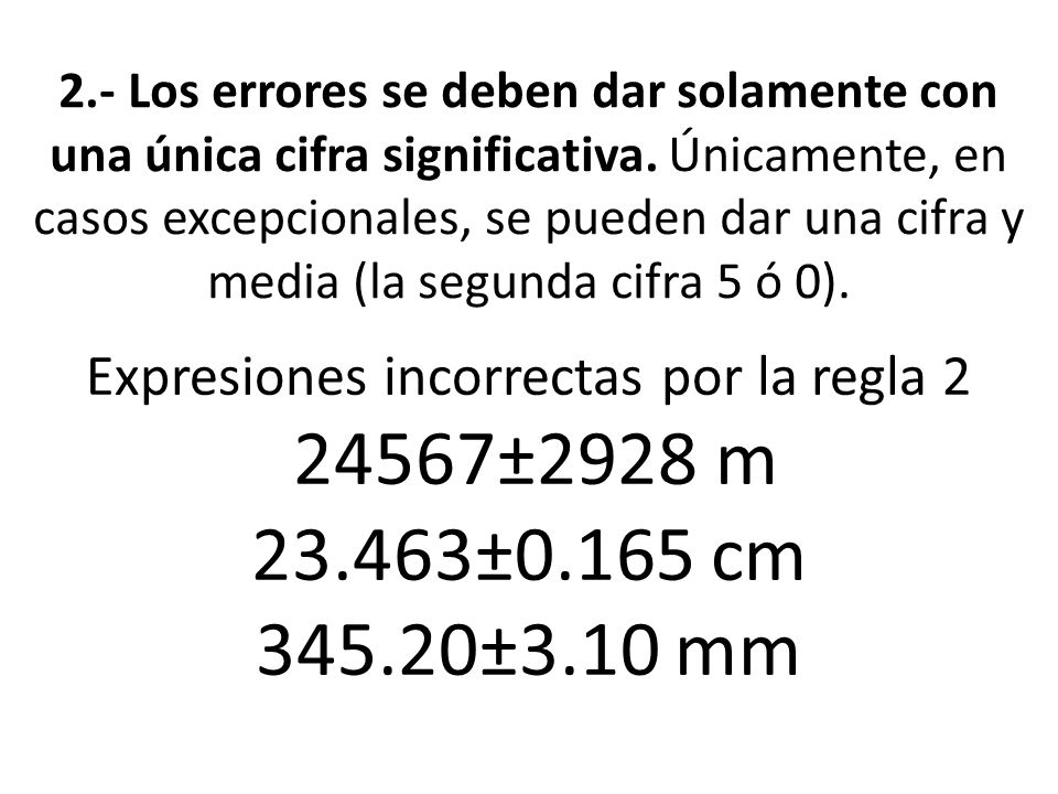 2.- Los errores se deben dar solamente con una única cifra significativa. Únicamente, en casos excepcionales, se pueden dar una cifra y media (la segunda cifra 5 ó 0).