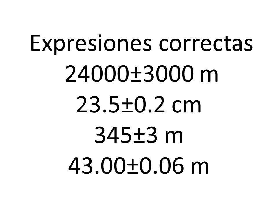 Expresiones correctas 24000±3000 m 23.5±0.2 cm 345±3 m 43.00±0.06 m