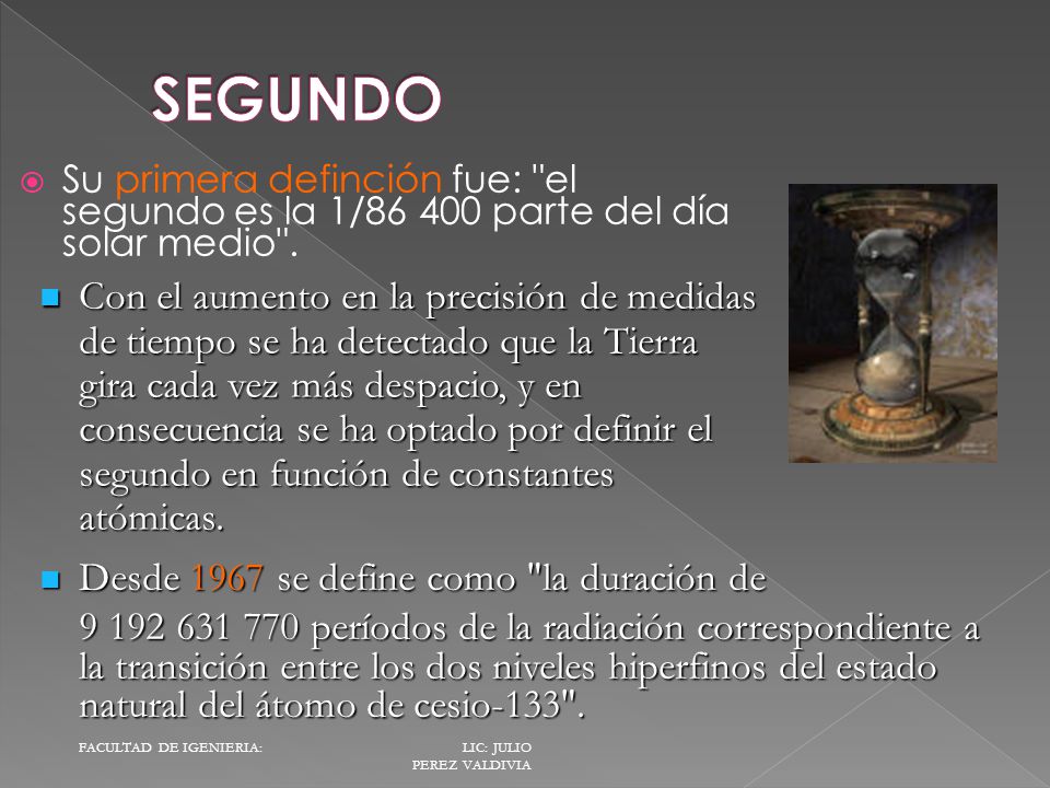 SEGUNDO Su primera definción fue: el segundo es la 1/ parte del día solar medio .