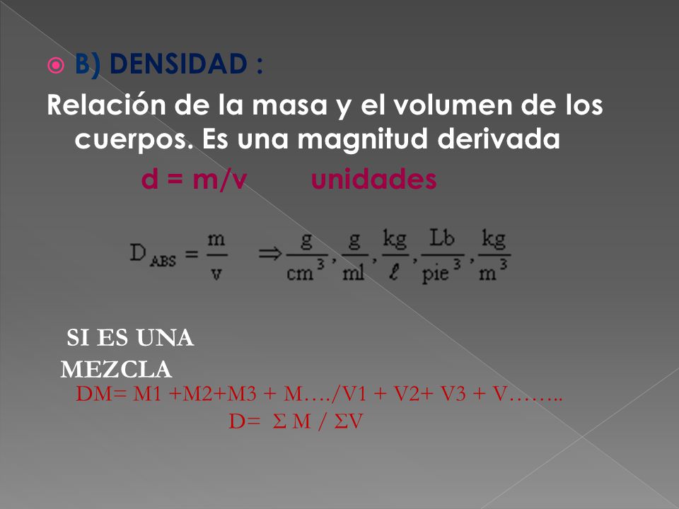B) DENSIDAD : Relación de la masa y el volumen de los cuerpos. Es una magnitud derivada. d = m/v unidades.