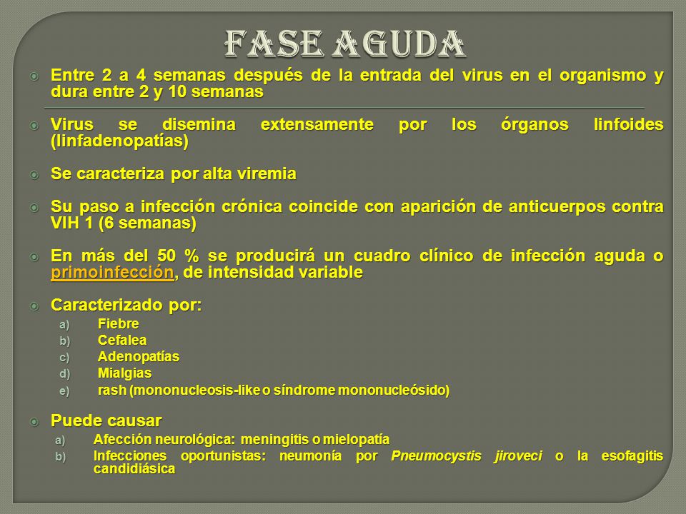 FASE AGUDA Entre 2 a 4 semanas después de la entrada del virus en el organismo y dura entre 2 y 10 semanas.