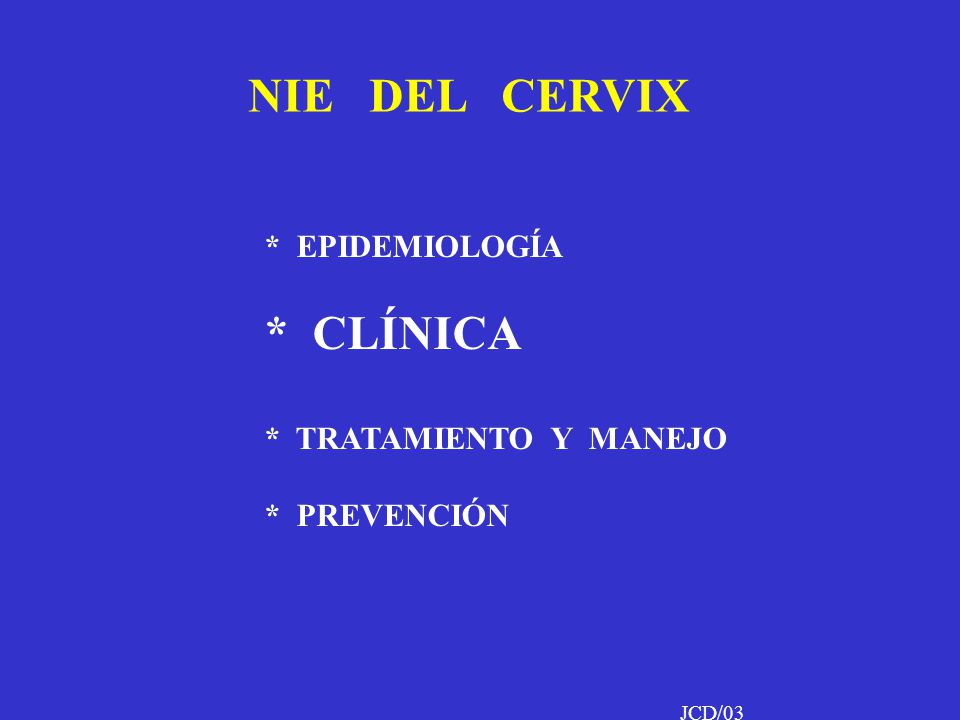 NIE DEL CERVIX * EPIDEMIOLOGÍA * CLÍNICA * TRATAMIENTO Y MANEJO