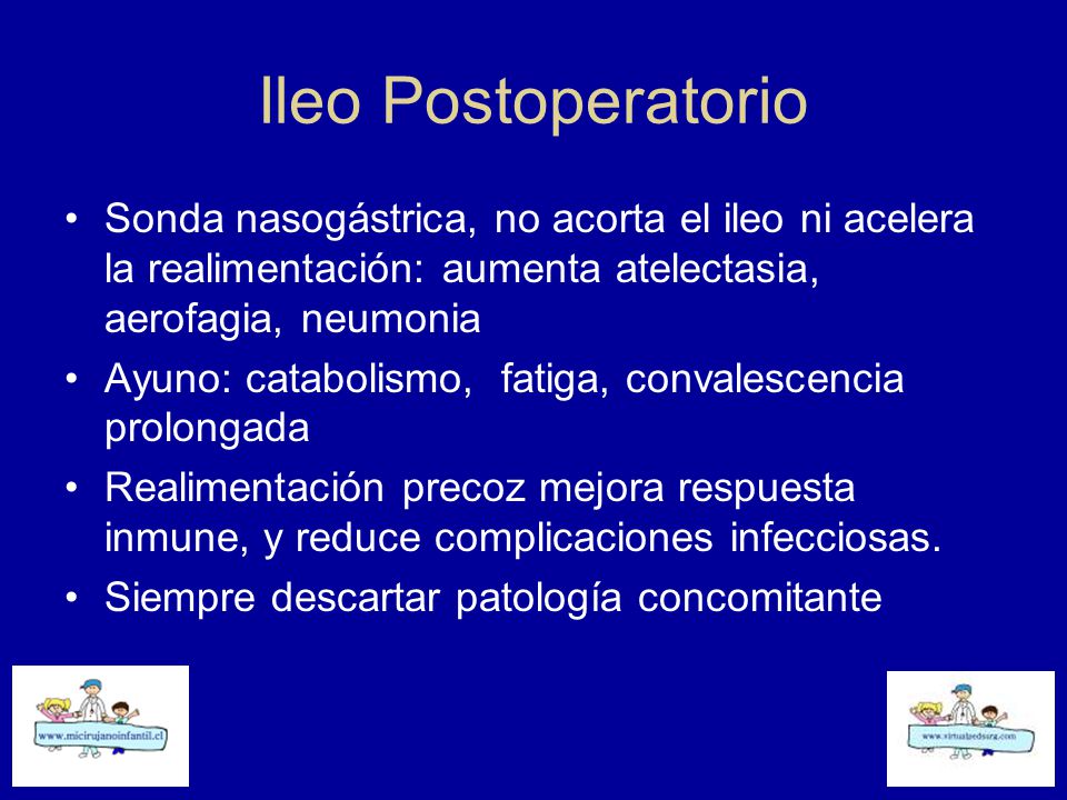 Ileo Postoperatorio Sonda nasogástrica, no acorta el ileo ni acelera la realimentación: aumenta atelectasia, aerofagia, neumonia.
