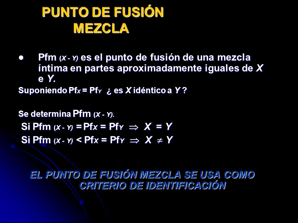 EL PUNTO DE FUSIÓN MEZCLA SE USA COMO CRITERIO DE IDENTIFICACIÓN