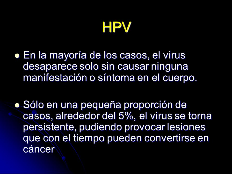 HPV En la mayoría de los casos, el virus desaparece solo sin causar ninguna manifestación o síntoma en el cuerpo.