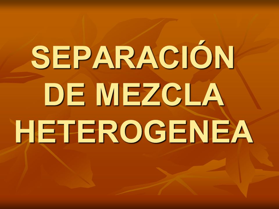 SEPARACIÓN DE MEZCLA HETEROGENEA