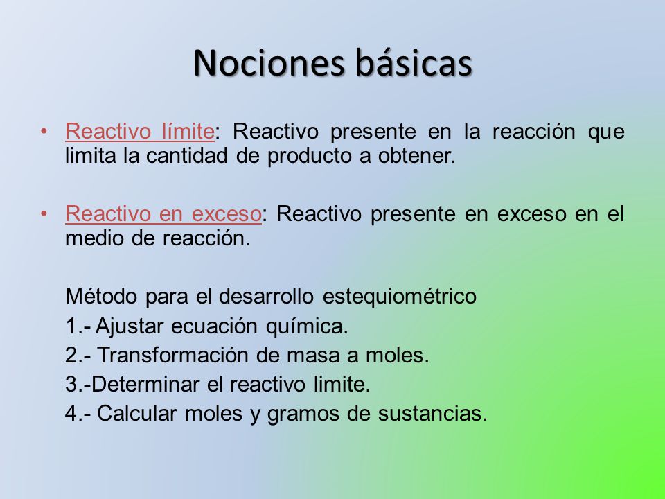Nociones básicas Reactivo límite: Reactivo presente en la reacción que limita la cantidad de producto a obtener.
